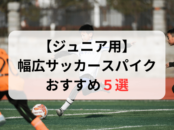 ジュニア用幅広・甲高サッカースパイクおすすめ人気ランキング