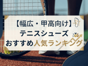 幅広・甲高テニスシューズおすすめ人気ランキング