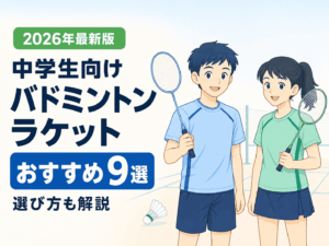 中学生におすすめのバドミントンラケット9選｜選び方も解説【2026年最新版】