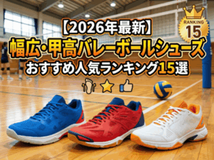 【2026年最新】幅広・甲高バレーボールシューズおすすめ人気ランキング15選