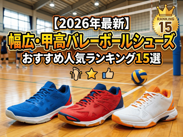 【2026年最新】幅広・甲高バレーボールシューズおすすめ人気ランキング15選