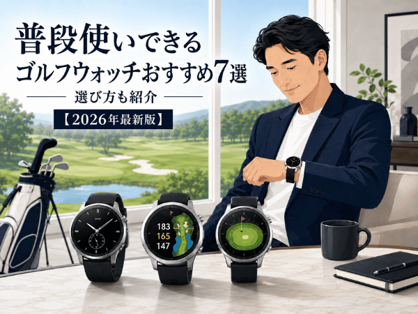 普段使いできるゴルフウォッチおすすめ7選｜選び方も紹介【2026年最新版】
