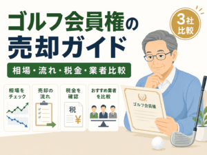 ゴルフ会員権の売却相場と流れを徹底解説|高く売るコツ・税金・おすすめ業者3選