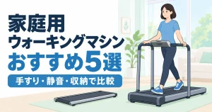 【2026年】家庭用ウォーキングマシンおすすめ5選|手すり・静音・収納で比較