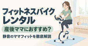 フィットネスバイクレンタルは産後ママにおすすめ?静音のママフィットを徹底解説